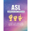 ASL American Sign Language: Speak with your Hands, Listen with your Eyes - Paperback