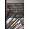 Chinese, Japanese, Persian & Near Eastern Porcelains, Potteries & Objects of Art Part Two - Paperback