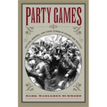 Party Games: Getting, Keeping, and Using Power in Gilded Age Politics - Paperback