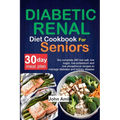 Diabetic Renal Diet Cookbook for seniors: The Complete 260 Low-Salt, Low-Sugar, Low-Potassium, and Low-Phosphorus recipes to Manage Diabetes and Kidne - Paperback