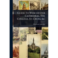 Guide To Winchester Cathedral, The College, St. Cross, &c - Paperback