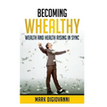 Becoming Whealthy: Wealth and Health Rising in Sync - Paperback