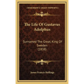 The Life Of Gustavus Adolphus: Surnamed The Great, King Of Sweden (1838) - Hardcover