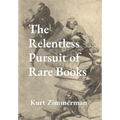 The Relentless Pursuit of Rare Books: Further Essays and Escapades - Hardcover