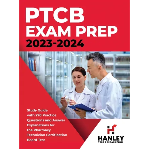 PTCB Exam Prep 2023-2024: Study Guide with 270 Practice Questions and Answer Explanations for the Pharmacy Technician Certification Board Test - Hardcover