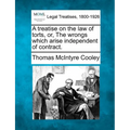 A treatise on the law of torts, or, The wrongs which arise independent of contract. - Paperback