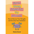 From Inner Strength to Success: How to Discover Your Strengths and Overcome Your Limitations - Paperback