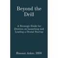 Beyond the Drill: A Strategic Guide for Dentists on Launching and Leading a Dental Startup - Paperback
