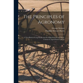 The Principles of Agronomy: A Text-book of Crop Production for High-schools and Short-courses in Agricultural Colleges - Paperback