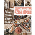 Organic Artist: Make Your Own Paint, Paper, Pigments, Prints and More from Nature - Paperback