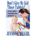 Don't Give My Kid Those Tablets! a Parent's Guide to a Good Medicine Chest and Child Care - Paperback