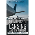 The Village of Lansing and its airport: A Personal Memoir - Hardcover