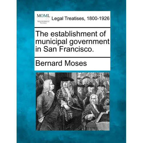 The Establishment of Municipal Government in San Francisco. - Paperback