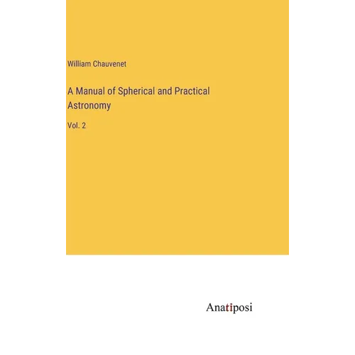 A Manual of Spherical and Practical Astronomy: Vol. 2 - Hardcover