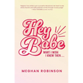 Hey Babe: What I Wish I Knew Then... - Paperback