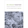 We Dream Together: Dominican Independence, Haiti, and the Fight for Caribbean Freedom - Paperback