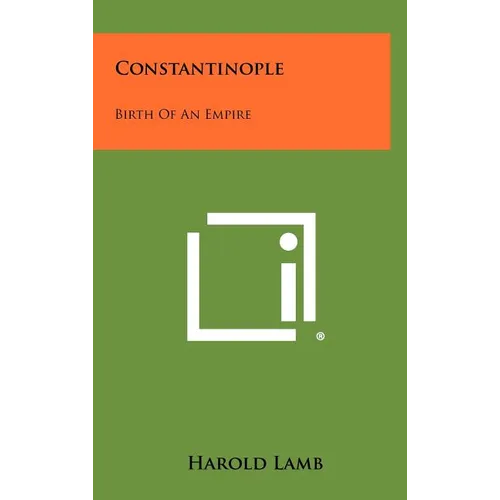 Constantinople: Birth Of An Empire - Hardcover