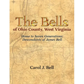 The Bells of Ohio County, West Virginia: Home to Seven Generations: Descendants of James Bell - Hardcover