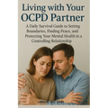 Living with Your OCPD Partner: A Daily Survival Guide to Setting Boundaries, Finding Peace, and Protecting Your Mental Health in a Controlling Relatio - Paperback