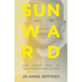 Sunward: Our Zigzag Path to High-Functioning Autism - Paperback