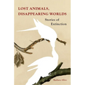 Lost Animals, Disappearing Worlds: Stories of Extinction - Hardcover