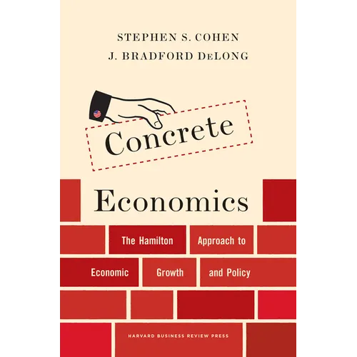 Concrete Economics: The Hamilton Approach to Economic Growth and Policy - Hardcover
