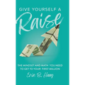 Give Yourself a Raise: The Mindset and Math You Need to Get to Your First Million - Hardcover