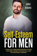 Self Esteem for Men: 5 Simple but Overlooked Methods to Start Your Inner Journey and Which Will Stop You From Being a Doormat - Paperback