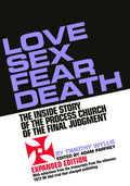 Love Sex Fear Death: The Inside Story of the Process Church of the Final Judgment -- Expanded Edition - Paperback
