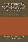 A Short History of the Inquistion, What it Was and What it Did: To which is appended an Account of Persecutions by Protestants, Persecutions of Witche - Paperback