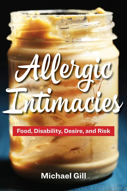 Allergic Intimacies: Food, Disability, Desire, and Risk - Hardcover