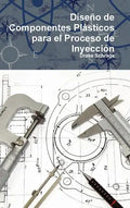 Diseño de Componentes Plásticos para el Proceso de Inyección - Hardcover