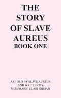 The Story of Slave Aureus Book One: As Told by Slave Aureus and Written by Miss Marie Clair Orman - Paperback