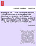 History of the Corn Exchange Regiment, 118th Pennsylvania Volunteers from their first engagement at Antietam to Appomattox. To which is added a record - Paperback