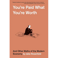 You're Paid What You're Worth: And Other Myths of the Modern Economy - Paperback