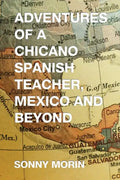 Adventures of a Chicano Spanish Teacher, Mexico and Beyond - Paperback