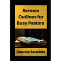 Sermon Outlines for Busy Pastors: Sermon outlines on the whole Bible - Paperback