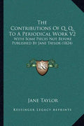 The Contributions of Q. Q. to a Periodical Work V2: With Some Pieces Not Before Published by Jane Taylor (1824) - Paperback
