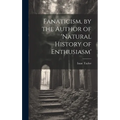 Fanaticism, by the Author of 'natural History of Enthusiasm' - Hardcover