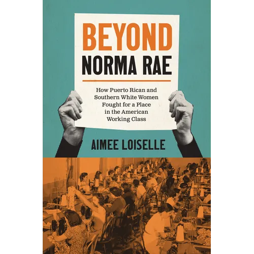 Beyond Norma Rae: How Puerto Rican and Southern White Women Fought for a Place in the American Working Class - Paperback