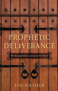 Prophetic Deliverance: The Missing Ministry of Jesus in the Church - Paperback