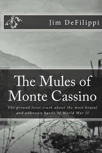 The Mules of Monte Cassino: The Ground Level Truth About the Most Brutal and Unknown Battle of World War II - Paperback