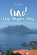 Ciao! Lago Maggiore, Italy: Travels to Northern Italy and Arizona Villages - Paperback