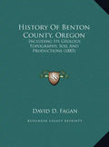 History Of Benton County, Oregon: Including Its Geology, Topography, Soil And Productions (1885) - Hardcover