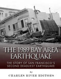 The 1989 Bay Area Earthquake: The Story of San Francisco's Second Deadliest Earthquake - Paperback