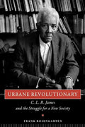 Urbane Revolutionary: C. L. R. James and the Struggle for a New Society - Paperback