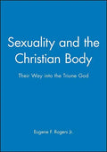 Sexuality and the Christian Body: Their Way Into the Triune God - Paperback
