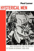 Hysterical Men: War, Psychiatry, and the Politics of Trauma in Germany, 1890-1930 - Paperback