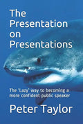 The Presentation on Presentations: The 'Lazy' way to becoming a more confident public speaker from Peter Taylor: The Lazy Project Manager - Paperback