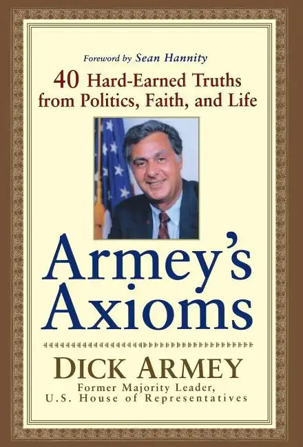 Armey's Axioms: 40 Hard-Earned Truths from Politics, Faith and Life - Hardcover